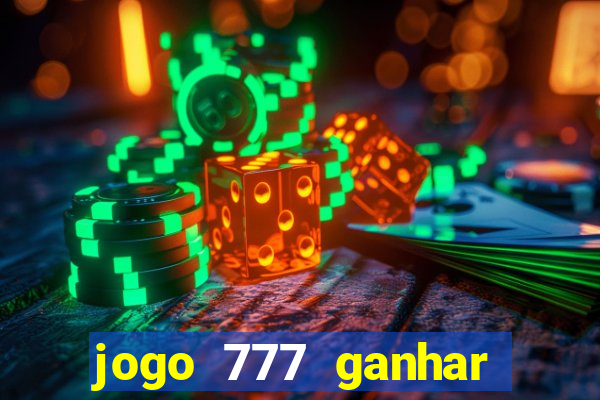 jogo 777 ganhar dinheiro de verdade